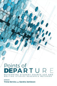 Title: Points of Departure: Rethinking Student Source Use and Writing Studies Research Methods, Author: Tricia Serviss
