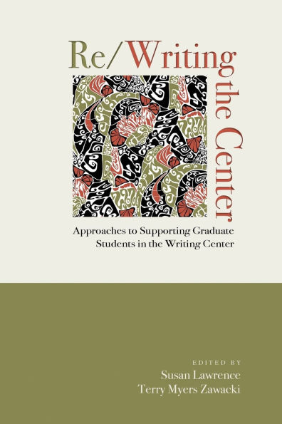 Re/Writing the Center: Approaches to Supporting Graduate Students Writing Center