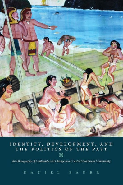 Identity, Development, and the Politics of Past: An Ethnography Continuity Change a Coastal Ecuadorian Community