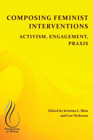 Title: Composing Feminist Interventions: Activism, Engagement, Praxis, Author: Kristine L. Blair