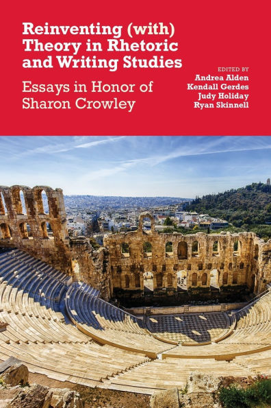 Reinventing (with) Theory Rhetoric and Writing Studies: Essays Honor of Sharon Crowley