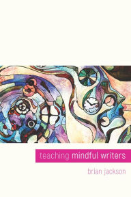 Title: Teaching Mindful Writers, Author: Brian Jackson