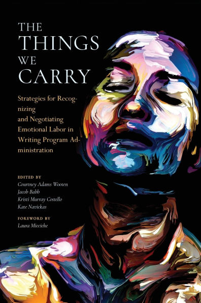 The Things We Carry: Strategies for Recognizing and Negotiating Emotional Labor Writing Program Administration
