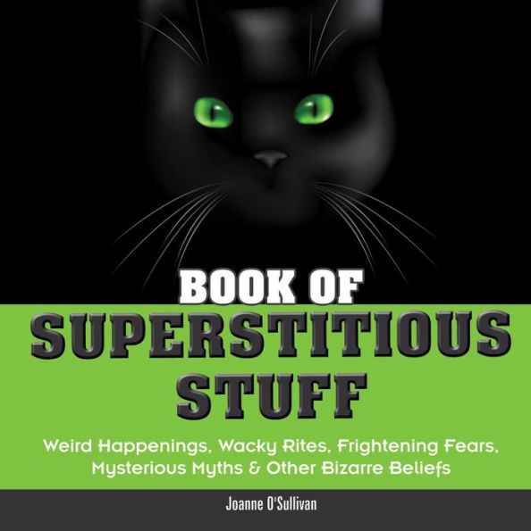 Book of Superstitious Stuff: Weird Happenings, Wacky Rites, Frightening Fears, Mysterious Myths & Other Bizarre Beliefs