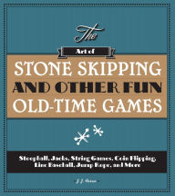 Title: The Art of Stone Skipping and Other Fun Old-Time Games: Stoopball, Jacks, String Games, Coin Flipping, Line Baseball, Jump Rope, and More, Author: J.J. Ferrer
