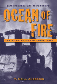 Title: Horrors of History: Ocean of Fire: The Burning of Columbia, 1865, Author: T. Neill Anderson