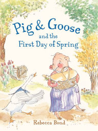 Title: Pig & Goose and the First Day of Spring, Author: Rebecca Bond