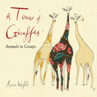 Title: A Tower of Giraffes: Animals in Groups, Author: Anna Wright