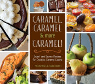Title: Caramel, Caramel & More Caramel!: Sweet and Savory Recipes for Creative Caramel Cuisine, Author: Michal Moses
