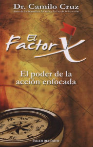 Title: El Factor X: El poder de la acción enfocada, Author: Camilo Cruz
