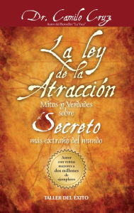 Title: Le Ley de la Atraccion: Mitos y verdades sobre el secreto más extraño del mundo, Author: Dr. Camilo Cruz