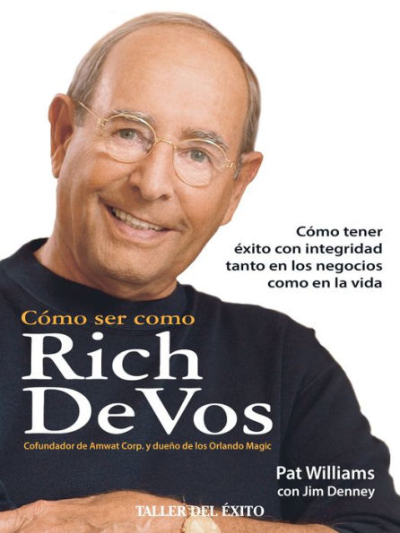 Cómo ser como Rich DeVos: Cómo tener éxito con integridad tanto en los negocios como en la vida