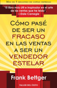 Title: Cómo pasé de ser un fracaso en las ventas a ser un vendedor estelar, Author: Frank Bettger