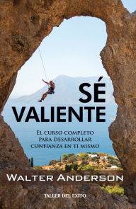 Title: Sé valiente: El curso completo para desarrollar confianza en ti mismo, Author: Walter Anderson