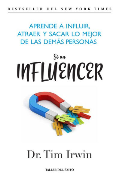 Sé un influencer: Aprende a influir, atraer y sacar lo mejor de las demás personas