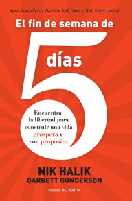 Title: El fin de semana de 5 días: Encuentra la libertad para construir una vida próspera y con propósito, Author: Nik Halik