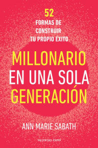 Title: Millonario en una sola generación: 52 formas de construir tu propio éxito, Author: Ann Marie Sabath