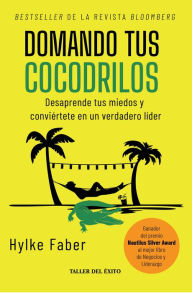 Title: Domando tus cocodrilos: Desaprende tus miedos y conviértete en un verdadero líder, Author: Hylke Faber