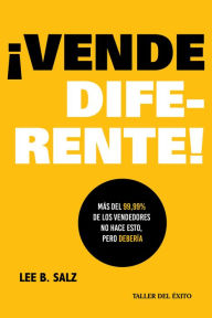 Title: ¡Vende diferente!: Más del 99.99% de los vendedores no hace esto, pero debería, Author: Lee B. Salz