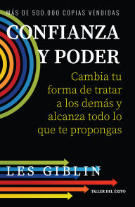 Title: Confianza y poder: Cambia tu forma de tratar a los demás y alcanza todo lo que te propongas, Author: Les Giblin