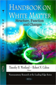 Title: Handbook on White Matter: Structure, Function and Changes, Author: Robert N. Calton
