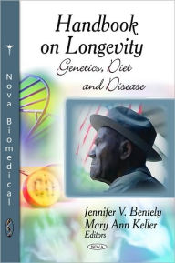 Title: Handbook on Longevity: Genetics, Diet and Disease, Author: Jennifer V. Bentely