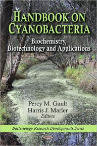 Title: Handbook on Cyanobacteria: Biochemistry, Biotechnology and Applications, Author: Percy M. Gault