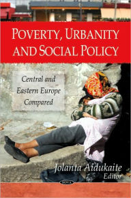 Title: Poverty, Urbanity and Social Policy: Central and Eastern Europe Compared, Author: Jolanta Aldukaite