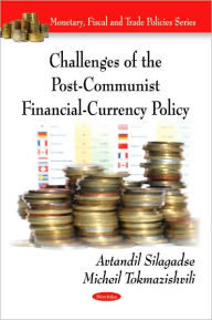 Title: Challenges of the Post-Communist Financial-Currency Policy, Author: Avtandil Silagadse