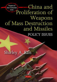 Title: China and Proliferation of Weapons of Mass Destruction and Missiles: Policy Issues., Author: Shirley A. Kan