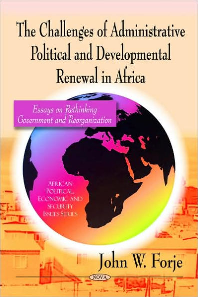 The Challenges of Administrative Political and Developmental Renewal Africa: Essays on Rethinking Government Reorganization