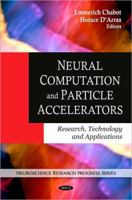 Title: Neural Computation and Particle Accelerators: Research, Technology and Applications, Author: Emmerich Chabot