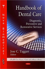 Title: Handbook of Dental Care: Diagnostic, Preventive and Restorative Services, Author: Jose C. Taggart