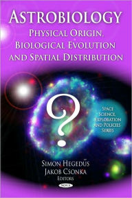 Title: Astrobiology: Physical Origin, Biological Evolution and Spatial Distribution, Author: Simon Heged?s