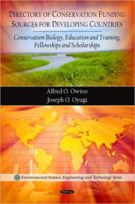 Title: Directory of Conservation Funding Sources for Developing Countries: Conservation Biology, Education & Training, Fellowships & Scholarships, Author: Alfred O. Owino