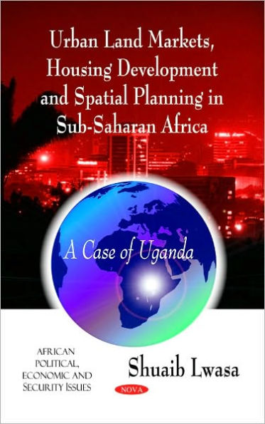 Urban Land Markets, Housing Development and Spatial Planning in Sub-Saharan Africa: A Case of Uganda