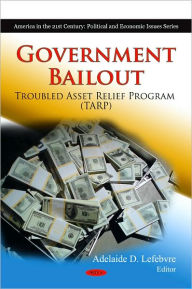 Title: Government Bailout: Troubled Asset Relief Program (TARP), Author: Adelaide D. Lefebvre