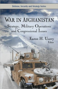 Title: War in Afghanistan: Strategy, Military Operations and Congressional Issues, Author: Easton H. Ussery