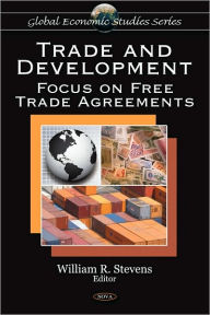 Title: Trade and Development: Focus on Free Trade Agreements, Author: William R. Stevens