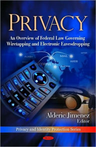 Title: Privacy: An Overview of Federal Law Governing Wiretapping and Electronic Eavesdropping, Author: Alderic Jimenez