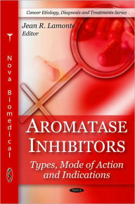 Title: Aromatase Inhibitors: Types, Mode of Action and Indications, Author: Jean R. Lamonte