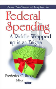 Title: Federal Spending: A Riddle Wrapped up in an Enigma, Author: Frederick C. Hargis