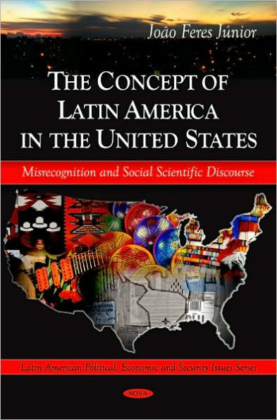 The Concept of Latin America in the United States: Misrecongnition and Social Scientific Discourse