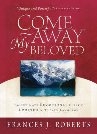 Title: Come Away My Beloved Updated, Author: Frances J. Roberts