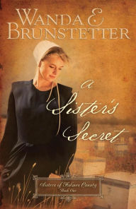 Title: A Sister's Secret (Sisters of Holmes County Series #1), Author: Wanda E. Brunstetter