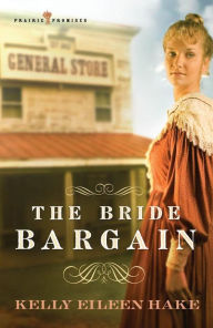 Title: The Bride Bargain (Prairie Promises Series #1), Author: Kelly Eileen Hake