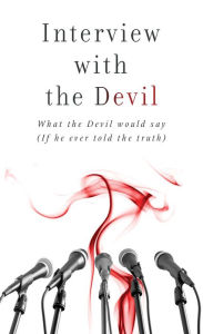 Title: Interview with the Devil: What Satan Would Say (If He Ever Told the Truth), Author: Russell Wight