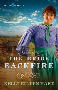 Title: The Bride Backfire (Prairie Promises Series #2), Author: Kelly Eileen Hake