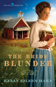 Title: The Bride Blunder (Prairie Promises Series #3), Author: Kelly Eileen Hake