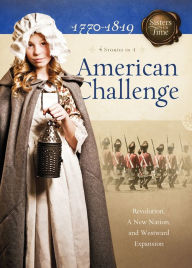 Title: American Challenge: Revolution, A New Nation, and Westward Expansion, Author: Susan Martins Miller